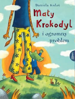Mały Krokodyl i ogromny problem - Daniela Kulot