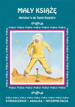 Mały Książę Antoine'a de Saint-Exupéry Streszczenie analiza, interpretacja - Agnieszka Kędzierska