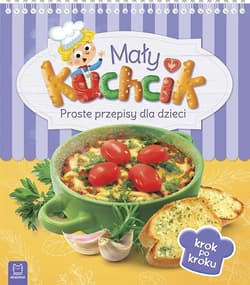 Mały kuchcik Proste przepisy dla dzieci - Opracowanie Zbiorowe