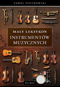 Mały Leksykon instrumentów muzycznych - Paweł Piotrowski