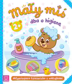 Mały miś dba o higienę. Aktywizująca książeczka z naklejkami 2+ - Agnieszka Bator