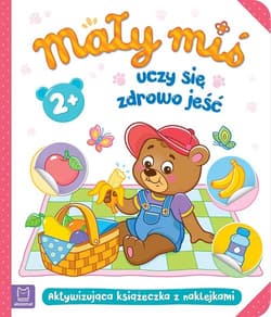 Mały miś uczy się zdrowo jeść Aktywizująca książeczka z naklejkami 2+ - Opracowanie Zbiorowe