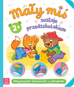 Mały miś zostaje przedszkolakiem Aktywizująca książeczka z naklejkami 2+ - Opracowanie Zbiorowe