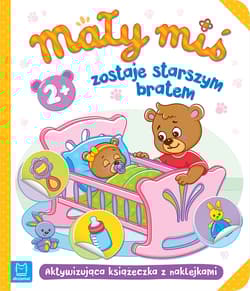 Mały miś zostaje starszym bratem. Aktywizująca książeczka z naklejkami 2+