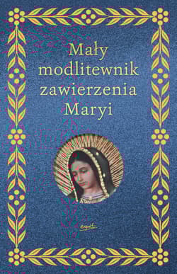 Mały modlitewnik zawierzenia Maryi - Elżbieta Myrcha-Jachimczuk