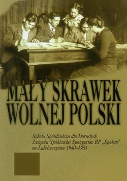 Mały skrawek wolnej Polski Szkoła Spółdzielcza dla Dorosłych Związku Spółdzielni Spożywców RP "Społem" na Lubelszczyźnie 1940-1953 - Olszakowska-Glazer Zofia, Wyrobkowa-Pawłowska Wanda, Trojnar Franciszek
