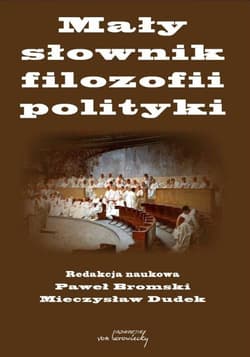 Mały słownik filozofii polityki - red. Paweł Bromski,  Dudek Mieczysław