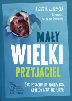 Mały wielki przyjaciel Jak pokochałem zwierzątko, którego nikt nie lubił - Elżbieta  Zubrzycka