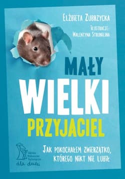 Mały wielki przyjaciel Jak pokochałem zwierzątko, którego nikt nie lubił - Elżbieta  Zubrzycka