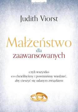 Małżeństwo dla zaawansowanych czyli wszystko co chcielibyśmy i powinniśmy wiedzieć, aby cieszyć się udanym związkiem - Judith Viorst