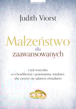 Małżeństwo dla zaawansowanych czyli wszystko co chcielibyśmy i powinniśmy wiedzieć, aby cieszyć się udanym związkiem - Judith Viorst