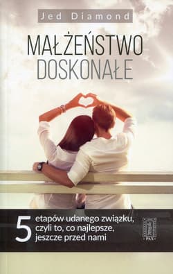 Małżeństwo doskonałe 5 etapów udanego związku, czyli to, co najlepsze, jeszcze przed nami - Jed Diamond