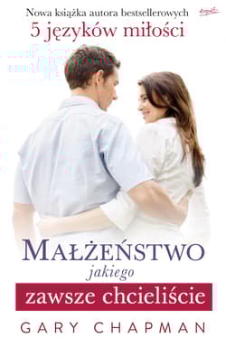 Małżeństwo jakiego zawsze chcieliście - Gary Chapman