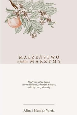Małżeństwo, o jakim marzymy - Alina Wieja, Henryk Wieja