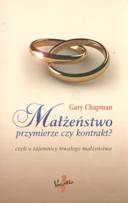 Małżeństwo przymierze czy kontrakt? Tajemnica trwałego małżeństwa - Gary Chapman