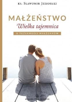Małżeństwo Wielka tajemnica O tożsamości małżonków - Sławomir Jeziorski