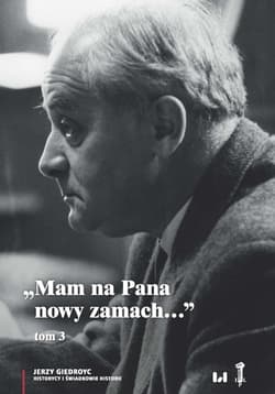 Mam na Pana nowy zamach Wybór korespondencji Jerzego Giedroycia z historykami i świadkami historii 1946–2000, Tom 3