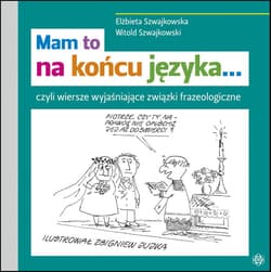 Mam to na końcu języka… czyli wiersze wyjaśniające związki frazeologiczne - Szwajkowska Elżbieta, Szwajkowski Witold