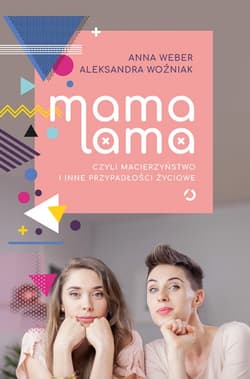 Mama lama, czyli macierzyństwo i inne przypadłości życiowe - Anna Weber, Aleksandra Woźniak