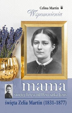 Mama świętej Teresy od Dzieciątka Jezus święta Zelia Martin (1831-1877) - Celina Martin