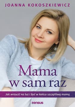 Mama w sam raz  Jak wrzucić na luz i być w końcu szczęśliwą mamą - Joanna Kokoszkiewicz