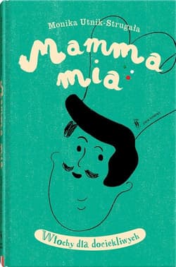 Mamma mia Włochy dla dociekliwych - Monika Untik-Strugała