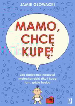 Mamo, chcę kupę!. Jak skutecznie nauczyć malucha robić siku i kupę tam gdzie trzeba - Jamie Glowacki