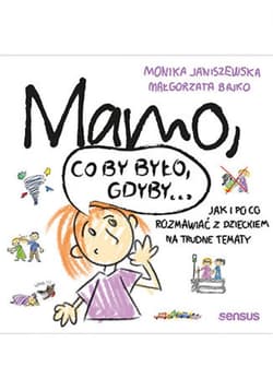 Mamo, co by było, gdyby... Jak i po co rozmawiać z dzieckiem na trudne tematy - ebook - Janiszewska Monika, Bajko Małgorzata