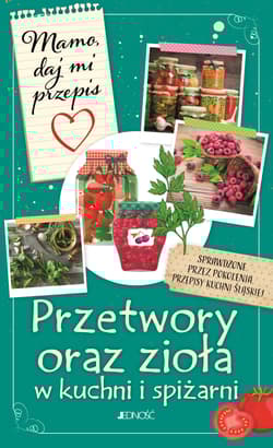 Mamo daj mi przepis Przetwory oraz zioła w kuchni i spiżarni - Bielecka Justyna
