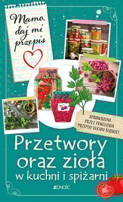 Mamo daj mi przepis Przetwory oraz zioła w kuchni i spiżarni - Bielecka Justyna