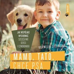Mamo, tato, chcę psa. Jak wspólnie wychować szczęśliwe dzieci i czworonogi - audiobook - Kornelia Zielińska