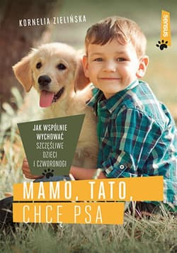 Mamo, tato, chcę psa. Jak wspólnie wychować szczęśliwe dzieci i czworonogi - ebook - Kornelia Zielińska