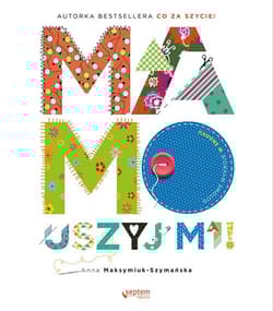 Mamo, uszyj mi! - Anna Maksymiuk-Szymańska