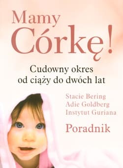 Mamy Córkę! cudowny okres od ciąży do dwóch lat - Bering Stacie, Goldberg Adie