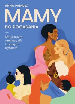 Mamy do pogadania Matki świata o miłości, sile i trudnych wyborach - Anna Pamuła