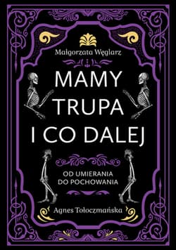 Mamy trupa i co dalej Od umierania do pochowania - Agnes Tołoczmańska, Małgorzata Węglarz
