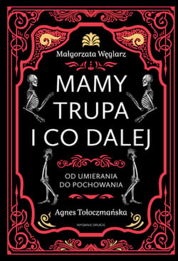 Mamy trupa i co dalej Od umierania do pochowania wyd. 2026 - Małgorzata Węglarz, Agnes Tołoczmańska