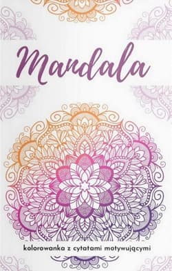 Mandala. Kolorowanka z cytatami motywującymi... - Barbara Górnicka-Naszkiewicz