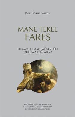 Mane Tekel Fares Obrazy Boga w twórczości Tadeusza Różewicza - Ruszar Józef Maria
