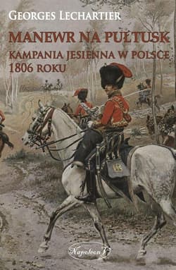Manewr na Pułtusk Kampania jesienna w Polsce 1806 roku - Georges Lechartier