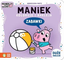 Maniek koloruje i nakleja. Zabawki - Agnieszka Matz