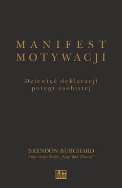 Manifest motywacji Dziewięć deklaracji potęgi osobistej - Brendon Burchard