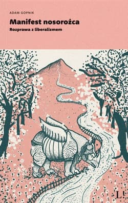 Manifest nosorożca Rozprawa z liberalizmem - Adam Gopnik