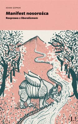 Manifest nosorożca Rozprawa z liberalizmem - Adam Gopnik