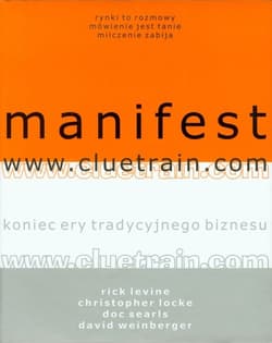 Manifest www.cluetrain.com Koniec ery tradycyjnego biznesu - Levine Rick, Locke Christopher