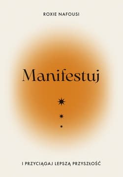 Manifestuj i przyciągaj lepszą przyszłość - Roxie  Nafousi