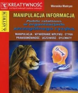 Manipulacja informacją Public relations w organizacjach szczególnego ryzyka - Weronika Madryas