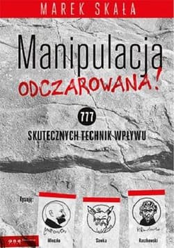 Manipulacja odczarowana! 777 skutecznych technik wpływu - Marek Skała