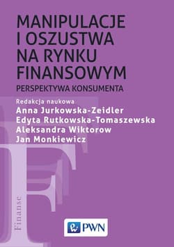Manipulacje i oszustwa na rynku finansowym - Monkiewicz Jan, Jurkowska-Zeidler Anna, Wiktorow Aleksandra