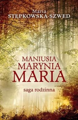 Maniusia Marynia Maria Saga rodzinna - Maria Stępkowska-Szwed
